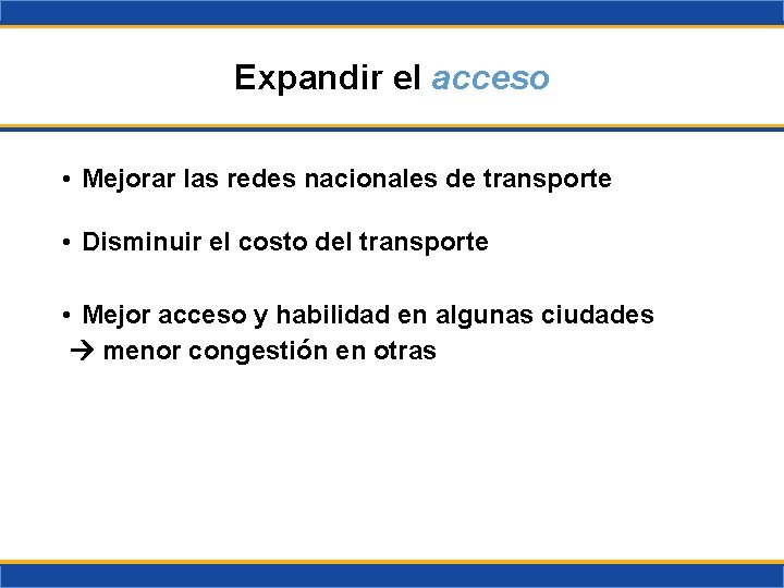 Expandir el acceso • Mejorar las redes nacionales de transporte • Disminuir el costo