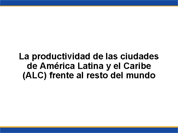 La productividad de las ciudades de América Latina y el Caribe (ALC) frente al
