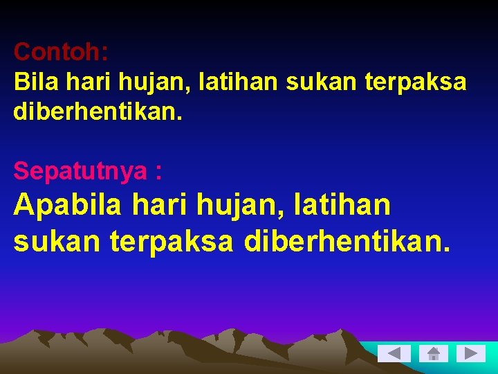 Contoh: Bila hari hujan, latihan sukan terpaksa diberhentikan. Sepatutnya : Apabila hari hujan, latihan