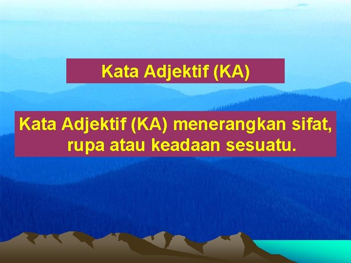 Kata Adjektif (KA) menerangkan sifat, rupa atau keadaan sesuatu. 