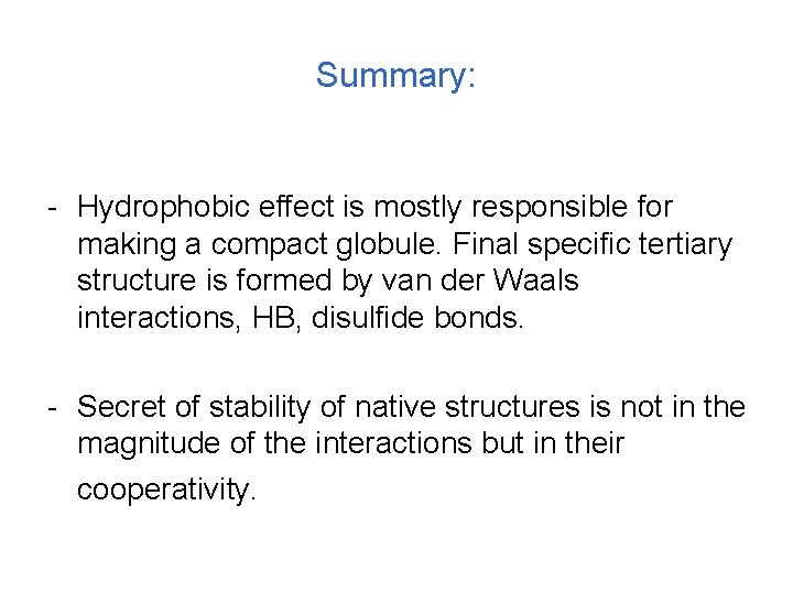 Summary: - Hydrophobic effect is mostly responsible for making a compact globule. Final specific