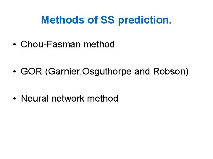 Methods of SS prediction. • Chou-Fasman method • GOR (Garnier, Osguthorpe and Robson) •