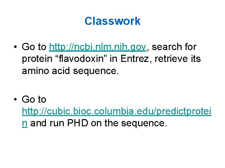 Classwork • Go to http: //ncbi. nlm. nih. gov, search for protein “flavodoxin” in