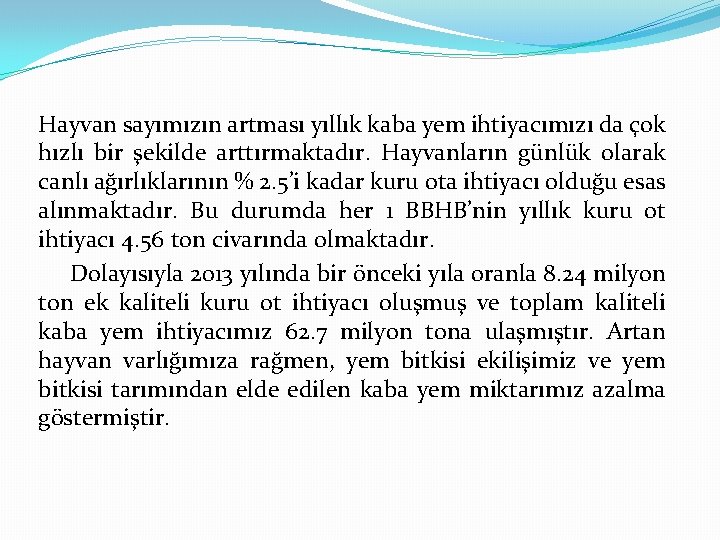 Hayvan sayımızın artması yıllık kaba yem ihtiyacımızı da çok hızlı bir şekilde arttırmaktadır. Hayvanların