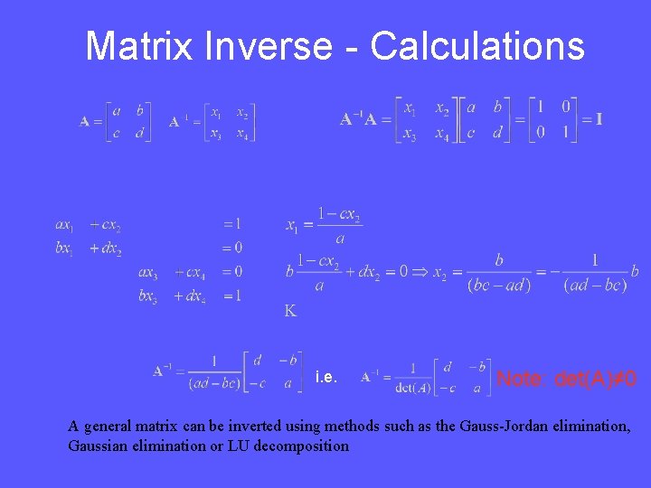Matrix Inverse - Calculations i. e. Note: det(A)≠ 0 A general matrix can be