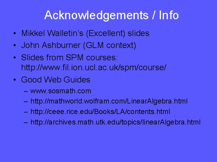 Acknowledgements / Info • Mikkel Walletin’s (Excellent) slides • John Ashburner (GLM context) •
