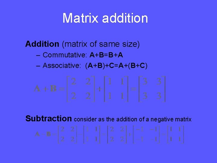 Matrix addition Addition (matrix of same size) – Commutative: A+B=B+A – Associative: (A+B)+C=A+(B+C) Subtraction