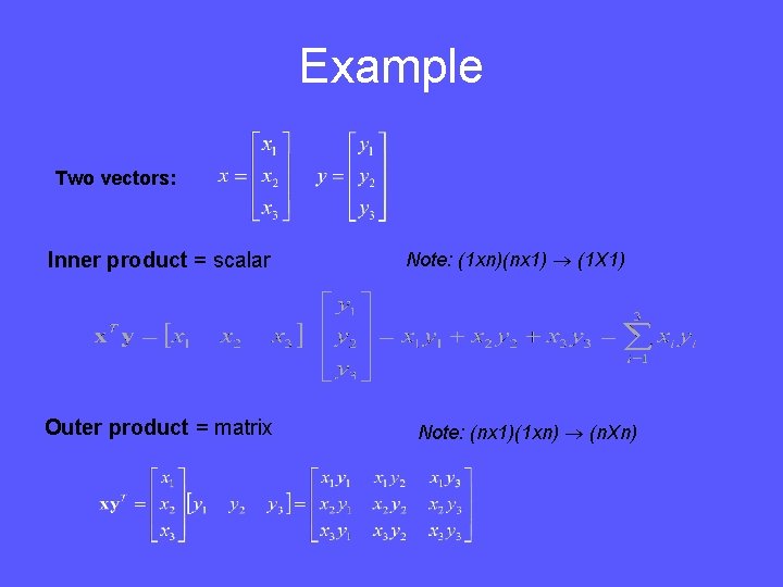 Example Two vectors: Inner product = scalar Outer product = matrix Note: (1 xn)(nx