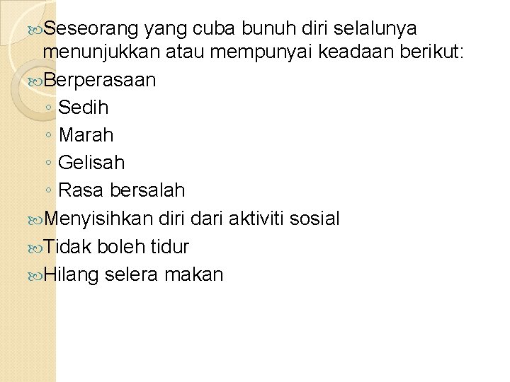  Seseorang yang cuba bunuh diri selalunya menunjukkan atau mempunyai keadaan berikut: Berperasaan ◦