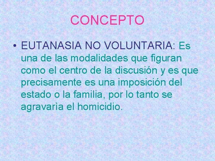 CONCEPTO • EUTANASIA NO VOLUNTARIA: Es una de las modalidades que figuran como el