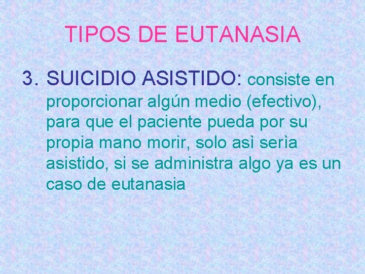 TIPOS DE EUTANASIA 3. SUICIDIO ASISTIDO: consiste en proporcionar algún medio (efectivo), para que