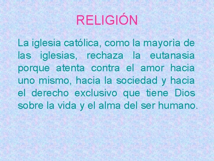 RELIGIÓN La iglesia católica, como la mayorìa de las iglesias, rechaza la eutanasia porque