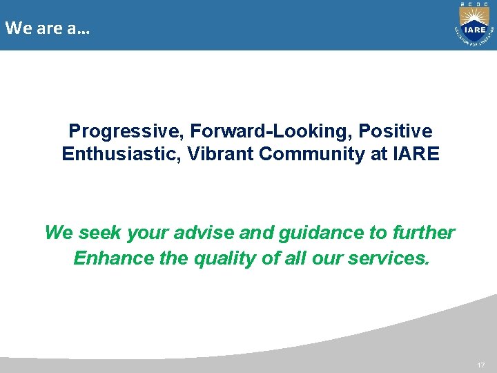 We are a… Progressive, Forward-Looking, Positive Enthusiastic, Vibrant Community at IARE We seek your