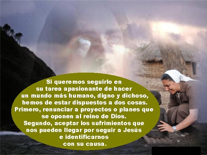 Si queremos seguirlo en su tarea apasionante de hacer un mundo más humano, digno