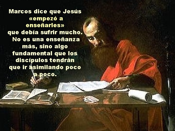 Marcos dice que Jesús «empezó a enseñarles» que debía sufrir mucho. No es una