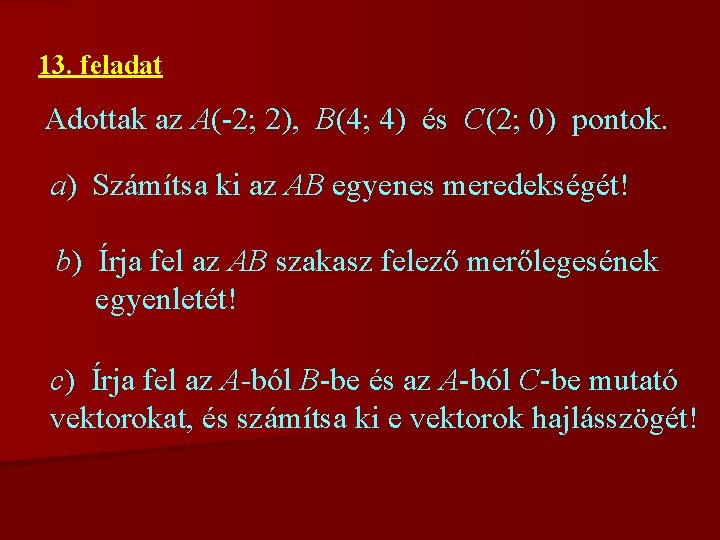 13. feladat Adottak az A(-2; 2), B(4; 4) és C(2; 0) pontok. a) Számítsa