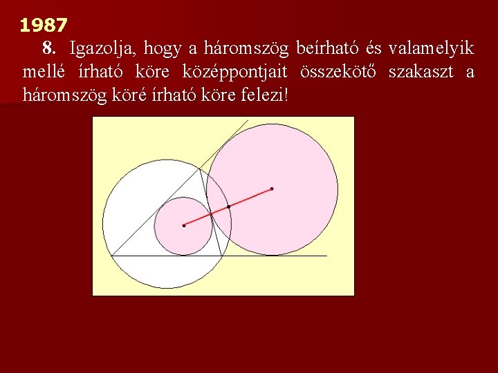 1987 8. Igazolja, hogy a háromszög beírható és valamelyik mellé írható köre középpontjait összekötő