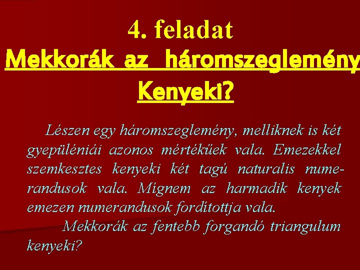 4. feladat Mekkorák az háromszeglemény Kenyeki? Lészen egy háromszeglemény, melliknek is két gyepüléniái azonos