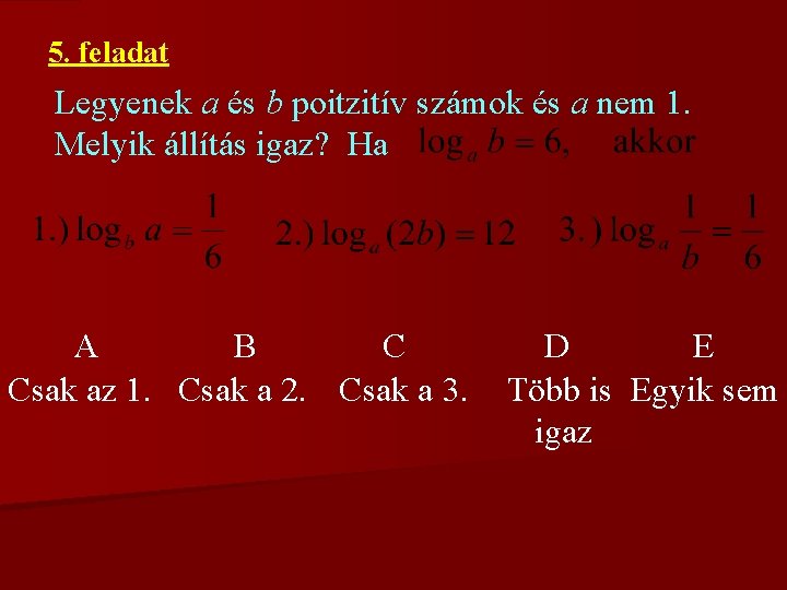 5. feladat Legyenek a és b poitzitív számok és a nem 1. Melyik állítás