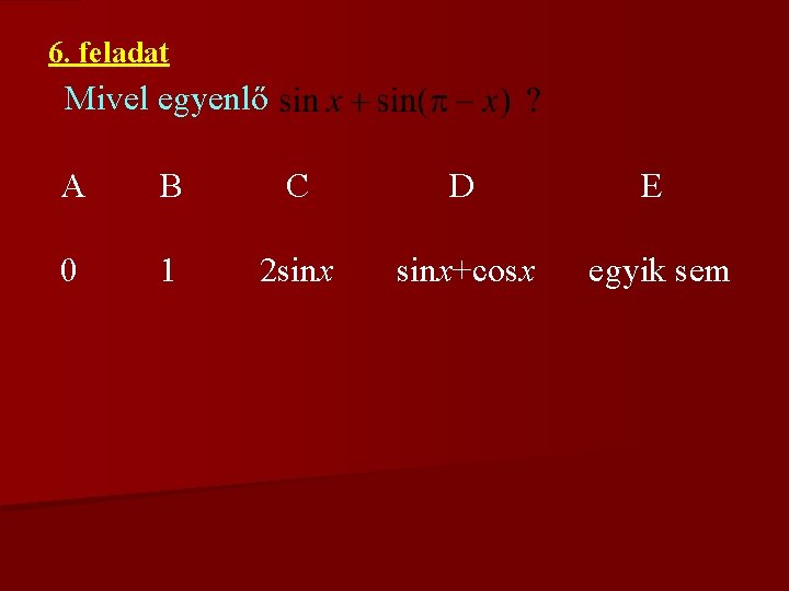 6. feladat Mivel egyenlő A B C D E 0 1 2 sinx+cosx egyik