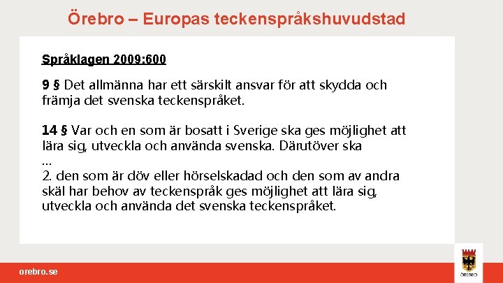 Örebro – Europas teckenspråkshuvudstad Språklagen 2009: 600 9 § Det allmänna har ett särskilt