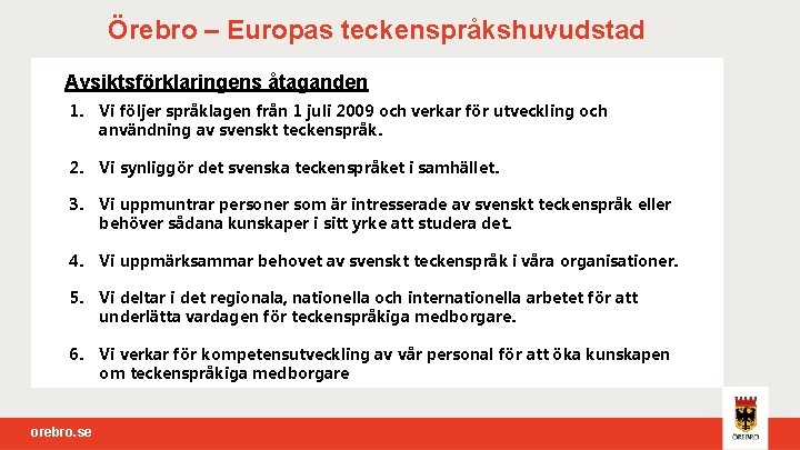 Örebro – Europas teckenspråkshuvudstad Avsiktsförklaringens åtaganden 1. Vi följer språklagen från 1 juli 2009