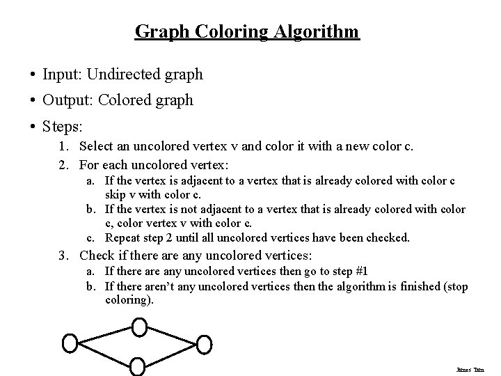 Graph Coloring Algorithm • Input: Undirected graph • Output: Colored graph • Steps: 1. Graph Coloring Algorithm • Input: Undirected graph • Output: Colored graph • Steps: 1.