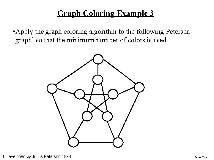 Graph Coloring Example 3 • Apply the graph coloring algorithm to the following Petersen Graph Coloring Example 3 • Apply the graph coloring algorithm to the following Petersen