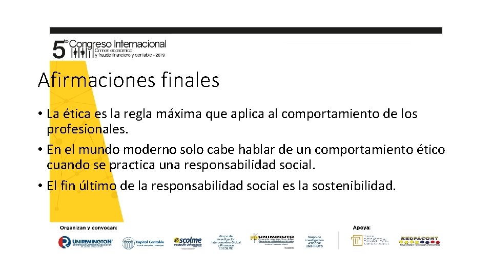 Afirmaciones finales • La ética es la regla máxima que aplica al comportamiento de