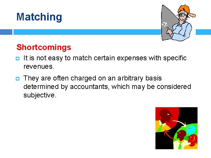 Matching Shortcomings p It is not easy to match certain expenses with specific revenues.
