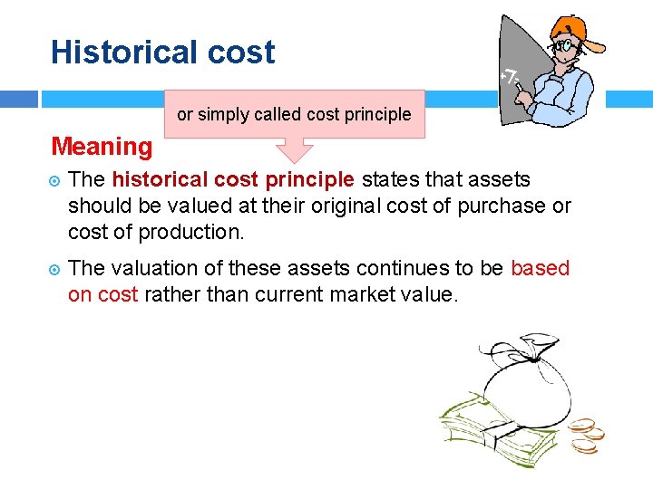 Historical cost or simply called cost principle Meaning The historical cost principle states that