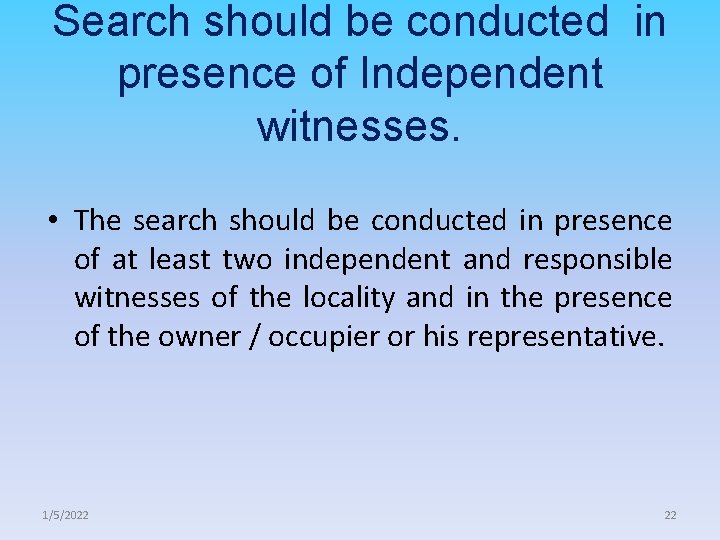 Search should be conducted in presence of Independent witnesses. • The search should be