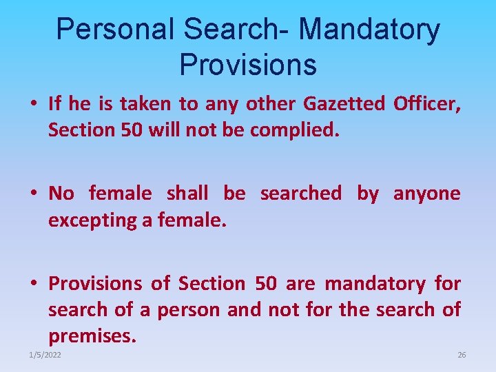 Personal Search- Mandatory Provisions • If he is taken to any other Gazetted Officer,