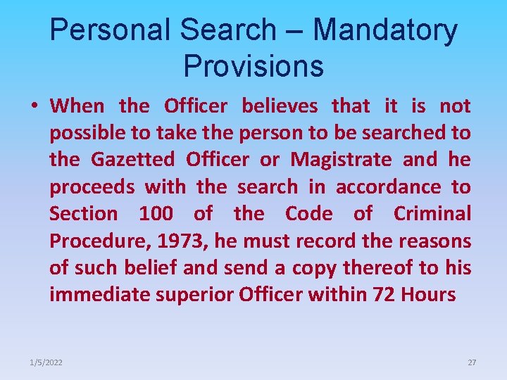 Personal Search – Mandatory Provisions • When the Officer believes that it is not