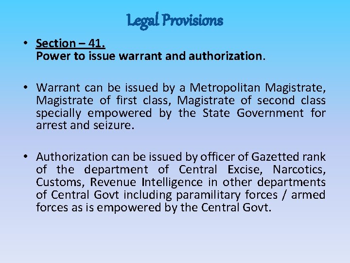 Legal Provisions • Section – 41. Power to issue warrant and authorization. • Warrant