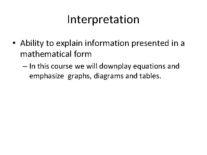 Interpretation • Ability to explain information presented in a mathematical form – In this