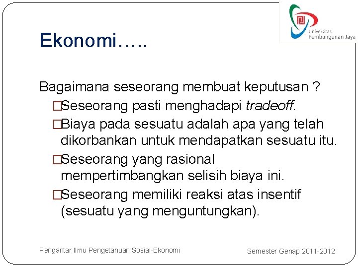 Ekonomi…. . Bagaimana seseorang membuat keputusan ? �Seseorang pasti menghadapi tradeoff. �Biaya pada sesuatu