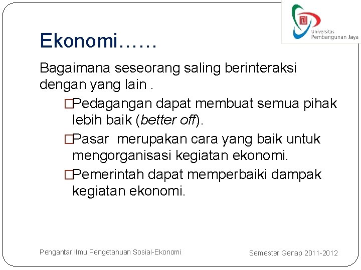 Ekonomi…… Bagaimana seseorang saling berinteraksi dengan yang lain. �Pedagangan dapat membuat semua pihak lebih