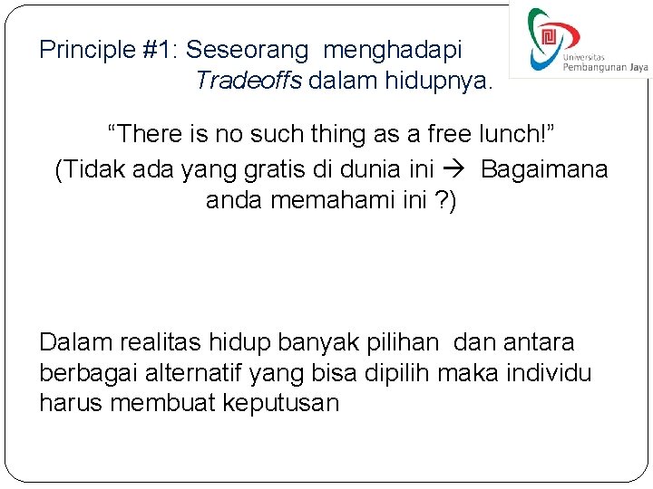 Principle #1: Seseorang menghadapi Tradeoffs dalam hidupnya. “There is no such thing as a