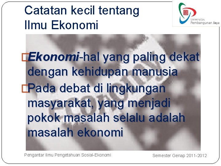 Catatan kecil tentang Ilmu Ekonomi �Ekonomi-hal yang paling dekat dengan kehidupan manusia �Pada debat