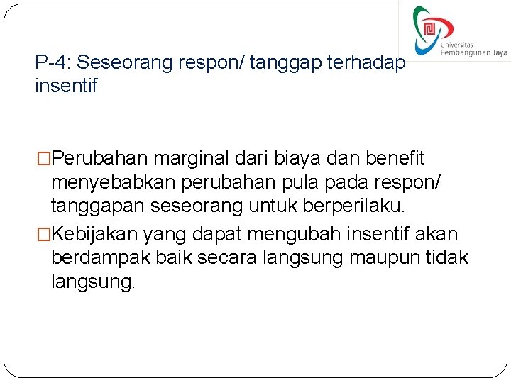 P-4: Seseorang respon/ tanggap terhadap insentif �Perubahan marginal dari biaya dan benefit menyebabkan perubahan