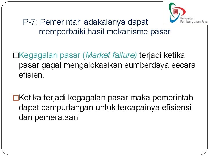 P-7: Pemerintah adakalanya dapat memperbaiki hasil mekanisme pasar. �Kegagalan pasar (Market failure) terjadi ketika