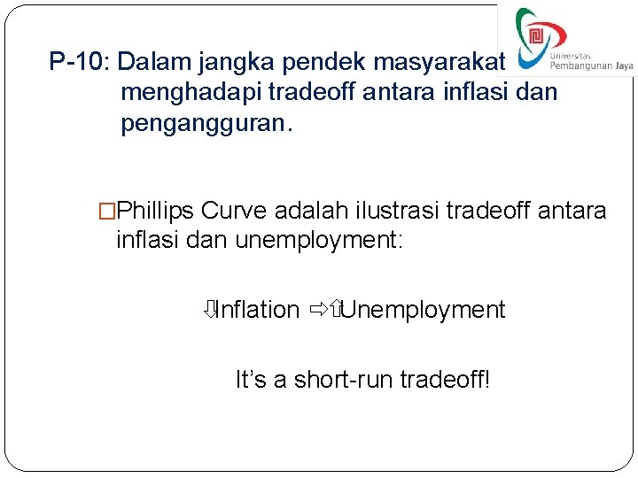 P-10: Dalam jangka pendek masyarakat menghadapi tradeoff antara inflasi dan pengangguran. �Phillips Curve adalah