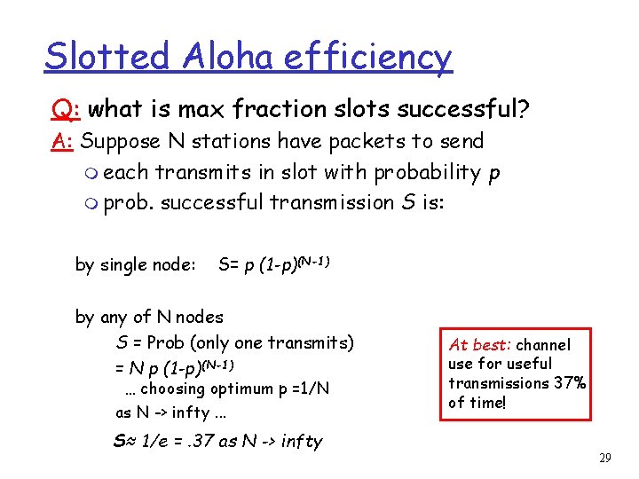 Slotted Aloha efficiency Q: what is max fraction slots successful? A: Suppose N stations