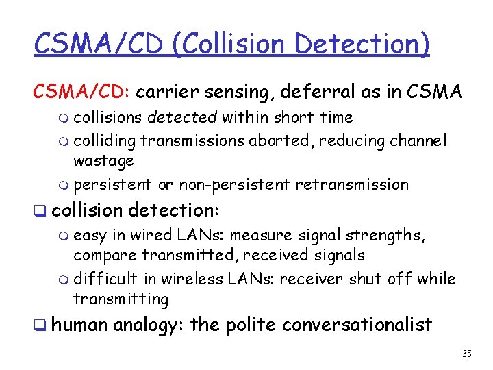 CSMA/CD (Collision Detection) CSMA/CD: carrier sensing, deferral as in CSMA m collisions detected within