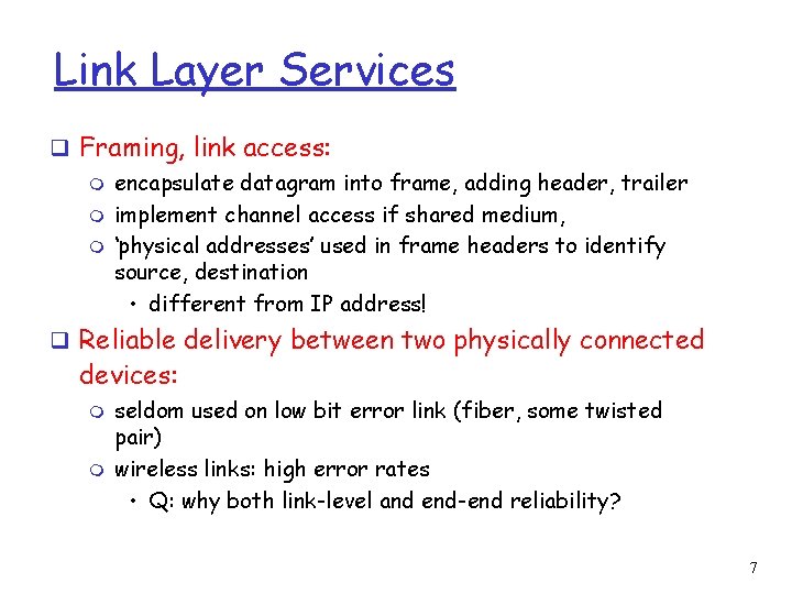 Link Layer Services q Framing, link access: m encapsulate datagram into frame, adding header,