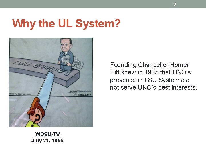 3 Why the UL System? Founding Chancellor Homer Hitt knew in 1965 that UNO’s