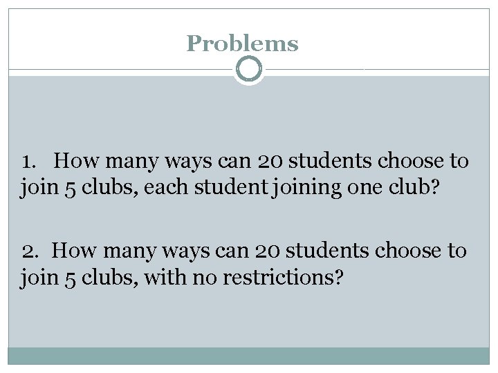 Problems 1. How many ways can 20 students choose to join 5 clubs, each