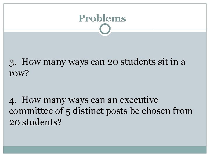 Problems 3. How many ways can 20 students sit in a row? 4. How