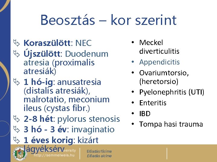 Beosztás – kor szerint Ä Koraszülött: NEC Ä Újszülött: Duodenum atresia (proximalis atresiák) Ä